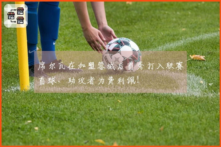 席尔瓦在加盟蓉城后首秀打入联赛首球，助攻者为费利佩！